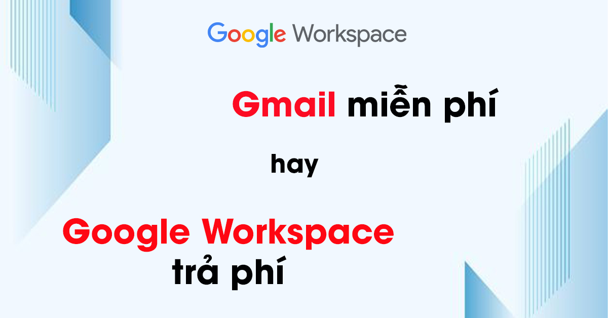su-khac-biet-giua-gmail-mien-phi-va-google-workspace-tra-phi